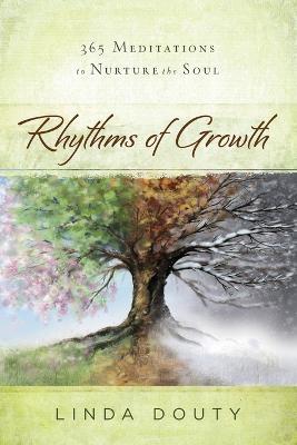 Rhythms of Growth: 365 Meditations to Nurture the Soul - Linda Douty