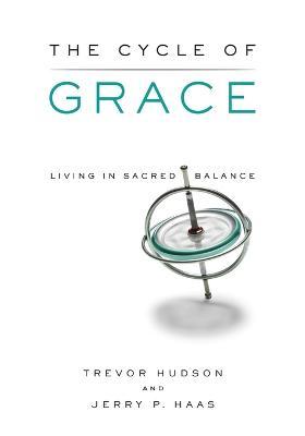 The Cycle of Grace: Living in Sacred Balance - Trevor Hudson