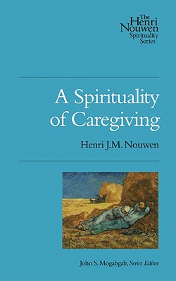 A Spirituality of Caregiving - Henri J. M. Nouwen