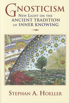 Gnosticism: New Light on the Ancient Tradition of Inner Knowing - Stephan A. Hoeller