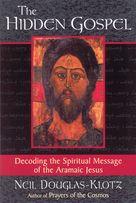 The Hidden Gospel: Decoding the Spiritual Message of the Aramaic Jesus - Neil Douglas-klotz