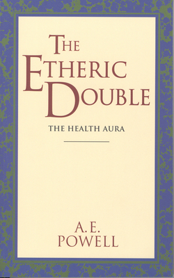 The Etheric Double: The Health Aura of Man - A. E. Powell