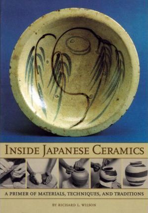 Inside Japanese Ceramics: Primer of Materials, Techniques, and Traditions - Richard L. Wilson