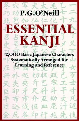 Essential Kanji: 2,000 Basic Japanese Characters Systematically Arranged for Learning and Reference - P. G. O'neill