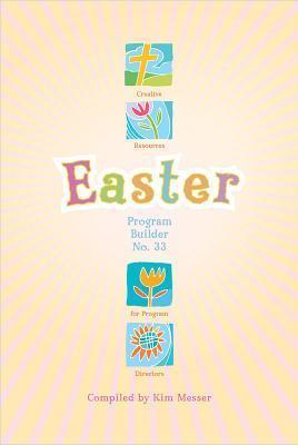 Easter Program Builder No. 33: Creative Resources for Program Directors - Kimberly Messer