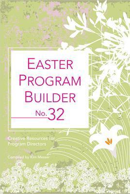 Easter Program Builder No. 32: Creative Resources for Program Directors - Kimberly Messer