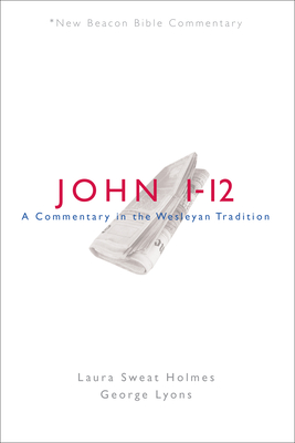 Nbbc, John 1-12: A Commentary in the Wesleyan Tradition - Laura Sweat Holmes