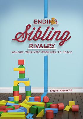 Ending Sibling Rivalry: Moving Your Kids from War to Peace - Sarah Hamaker