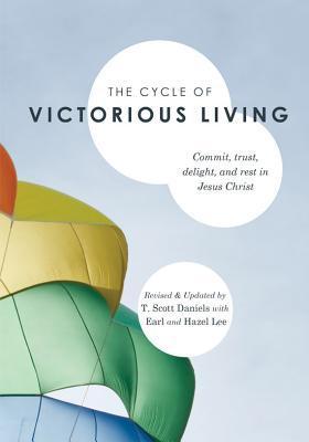The Cycle of Victorious Living: Commit, Trust, Delight, and Rest in Jesus Christ - T. Scott Daniels