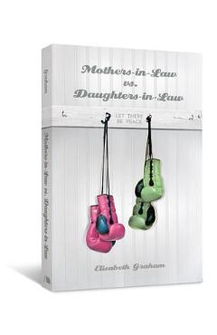Coperta cărții 'Mothers-in-Law vs. Daughters-in-Law: Let There Be Peace - Elisabeth Graham'