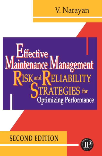 Effective Maintenance Management: Risk and Reliability Strategies for Optimizing Performance - V. Narayan