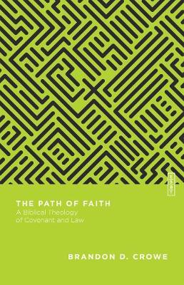 The Path of Faith: A Biblical Theology of Covenant and Law - Brandon D. Crowe