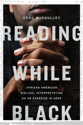 Reading While Black: African American Biblical Interpretation as an Exercise in Hope - Esau Mccaulley