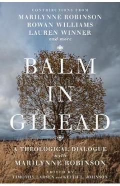 Coperta cărții 'Balm in Gilead: A Theological Dialogue with Marilynne Robinson - Timothy Larsen'
