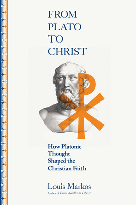 From Plato to Christ: How Platonic Thought Shaped the Christian Faith - Louis Markos