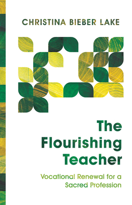 The Flourishing Teacher: Vocational Renewal for a Sacred Profession - Christina Bieber Lake