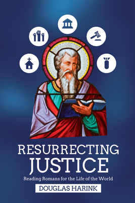 Resurrecting Justice: Reading Romans for the Life of the World - Douglas Harink
