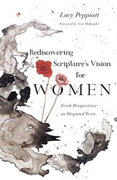 Rediscovering Scripture's Vision for Women: Fresh Perspectives on Disputed Texts - Lucy Peppiatt