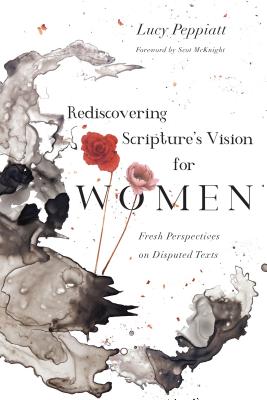 Rediscovering Scripture's Vision for Women: Fresh Perspectives on Disputed Texts - Lucy Peppiatt