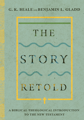 The Story Retold: A Biblical-Theological Introduction to the New Testament - G. K. Beale