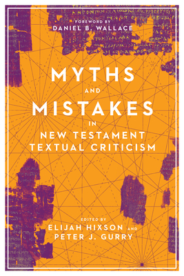 Myths and Mistakes in New Testament Textual Criticism - Elijah Hixson