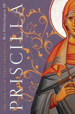 Priscilla: The Life of an Early Christian - Ben Witherington Iii