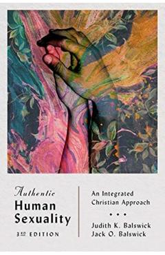 Authentic Human Sexuality: An Integrated Christian Approach - Judith K. Balswick