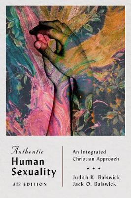 Authentic Human Sexuality: An Integrated Christian Approach - Judith K. Balswick