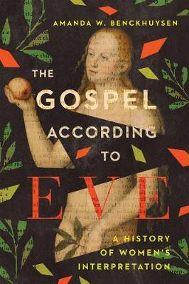 The Gospel According to Eve: A History of Women's Interpretation - Amanda W. Benckhuysen