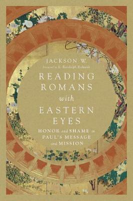 Reading Romans with Eastern Eyes: Honor and Shame in Paul's Message and Mission - Jackson W
