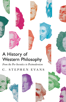 A History of Western Philosophy: From the Pre-Socratics to Postmodernism - C. Stephen Evans