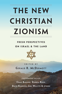 The New Christian Zionism: Fresh Perspectives on Israel and the Land - Gerald R. Mcdermott