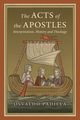 The Acts of the Apostles: Interpretation, History and Theology - Osvaldo Padilla