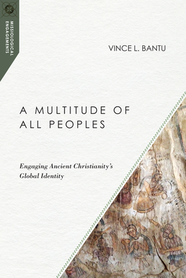 A Multitude of All Peoples: Engaging Ancient Christianity's Global Identity - Vince L. Bantu