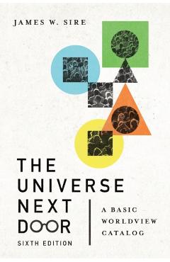The Universe Next Door: A Basic Worldview Catalog - James W. Sire