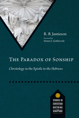 The Paradox of Sonship: Christology in the Epistle to the Hebrews - R. B. Jamieson