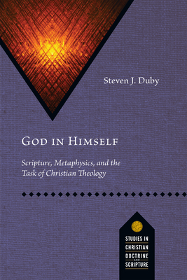 God in Himself: Scripture, Metaphysics, and the Task of Christian Theology - Steven J. Duby