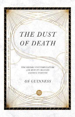 The Dust of Death: The Sixties Counterculture and How It Changed America Forever - Os Guinness