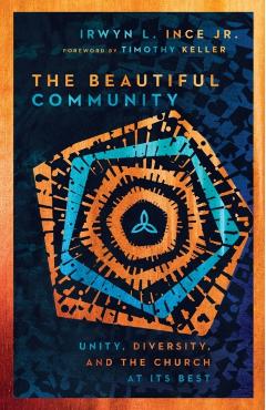 The Beautiful Community: Unity, Diversity, and the Church at Its Best - Irwyn L. Ince