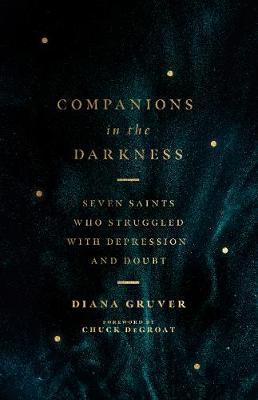 Companions in the Darkness: Seven Saints Who Struggled with Depression and Doubt - Diana Gruver