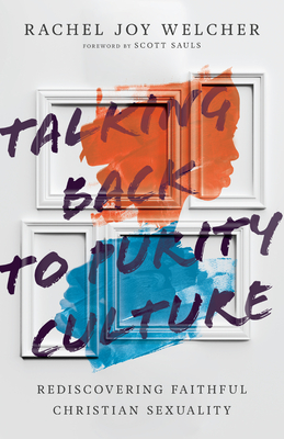 Talking Back to Purity Culture: Rediscovering Faithful Christian Sexuality - Rachel Joy Welcher