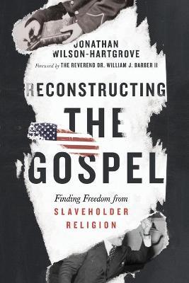 Reconstructing the Gospel: Finding Freedom from Slaveholder Religion - Jonathan Wilson-hartgrove