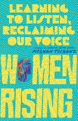 Women Rising: Learning to Listen, Reclaiming Our Voice - Meghan Tschanz