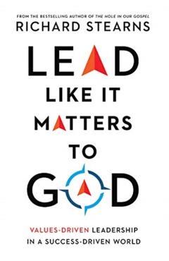 Lead Like It Matters to God: Values-Driven Leadership in a Success-Driven World - Richard Stearns