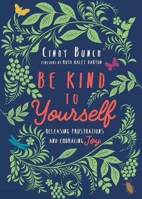 Be Kind to Yourself: Releasing Frustrations and Embracing Joy - Cindy Bunch
