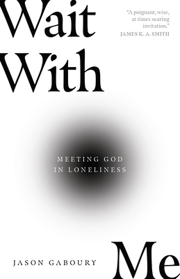 Wait with Me: Meeting God in Loneliness - Jason Gaboury