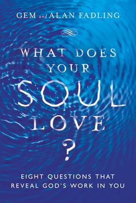 What Does Your Soul Love?: Eight Questions That Reveal God's Work in You - Gem Fadling