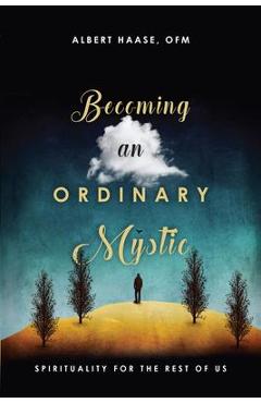 Coperta cărții 'Becoming an Ordinary Mystic: Spirituality for the Rest of Us - Albert Haase Ofm'