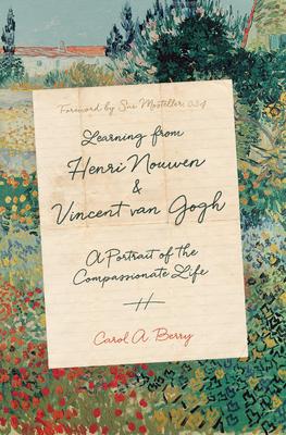 Learning from Henri Nouwen and Vincent Van Gogh: A Portrait of the Compassionate Life - Carol A. Berry