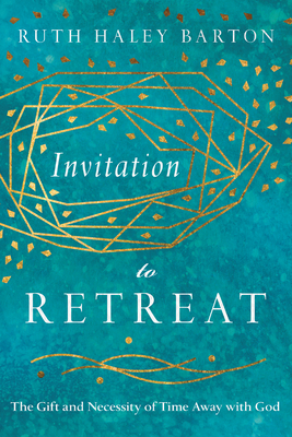 Invitation to Retreat: The Gift and Necessity of Time Away with God - Ruth Haley Barton